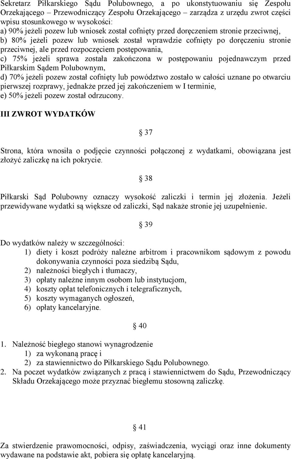 postępowania, c) 75% jeżeli sprawa została zakończona w postępowaniu pojednawczym przed Piłkarskim Sądem Polubownym, d) 70% jeżeli pozew został cofnięty lub powództwo zostało w całości uznane po