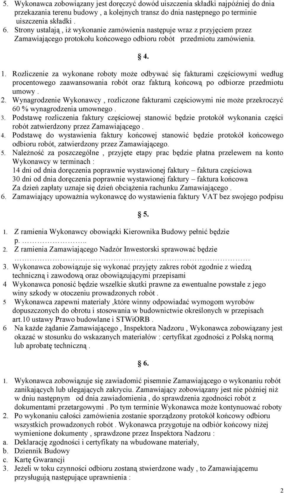 Rozliczenie za wykonane roboty może odbywać się fakturami częściowymi według procentowego zaawansowania robót oraz fakturą końcową po odbiorze przedmiotu umowy. 2.