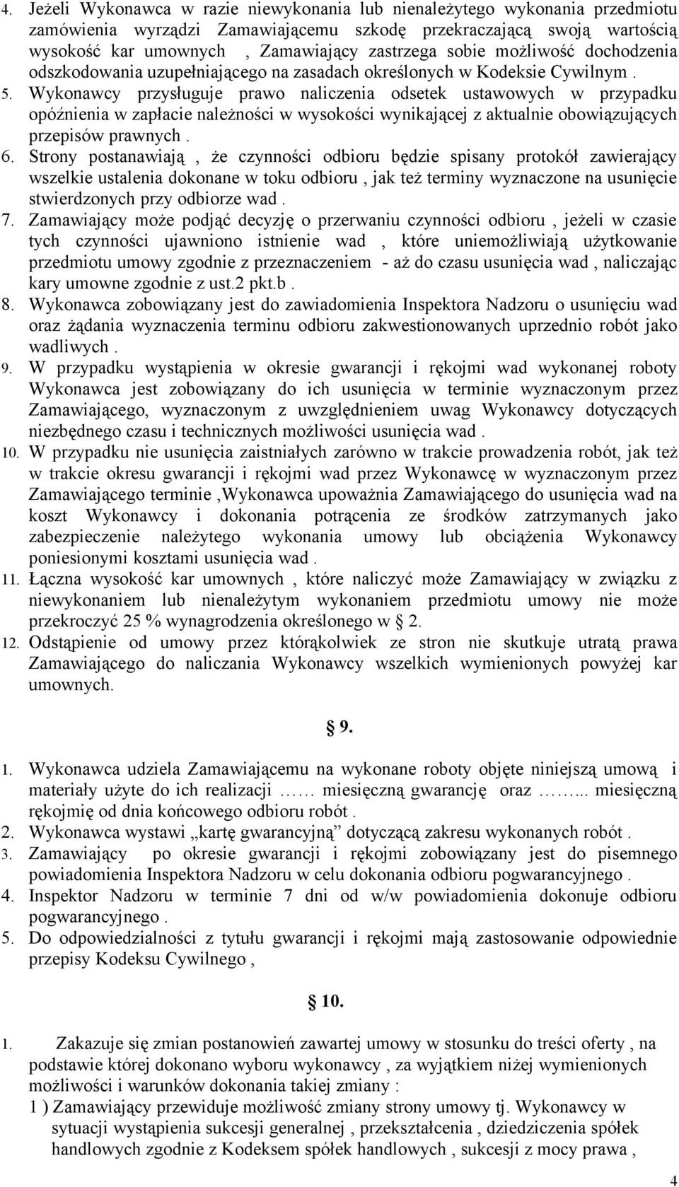 Wykonawcy przysługuje prawo naliczenia odsetek ustawowych w przypadku opóźnienia w zapłacie należności w wysokości wynikającej z aktualnie obowiązujących przepisów prawnych. 6.