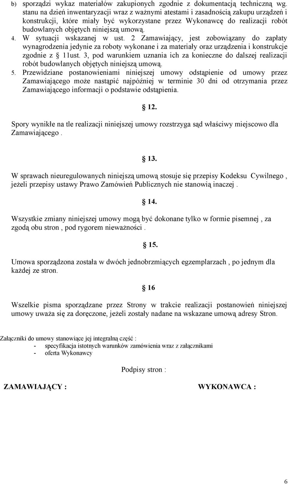 umową. 4. W sytuacji wskazanej w ust. 2 Zamawiający, jest zobowiązany do zapłaty wynagrodzenia jedynie za roboty wykonane i za materiały oraz urządzenia i konstrukcje zgodnie z 11ust.