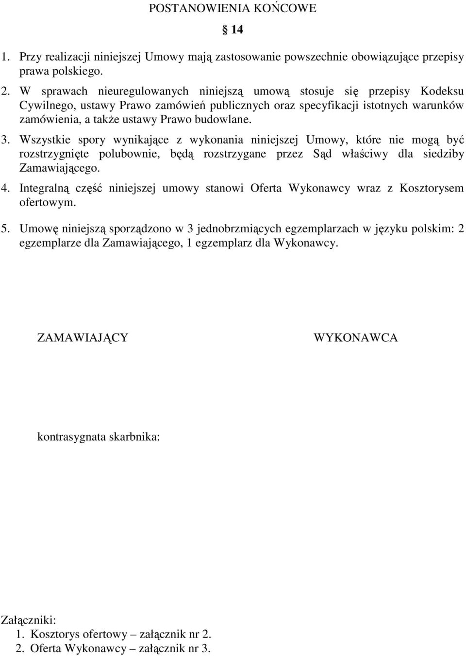 3. Wszystkie spory wynikające z wykonania niniejszej Umowy, które nie mogą być rozstrzygnięte polubownie, będą rozstrzygane przez Sąd właściwy dla siedziby Zamawiającego. 4.