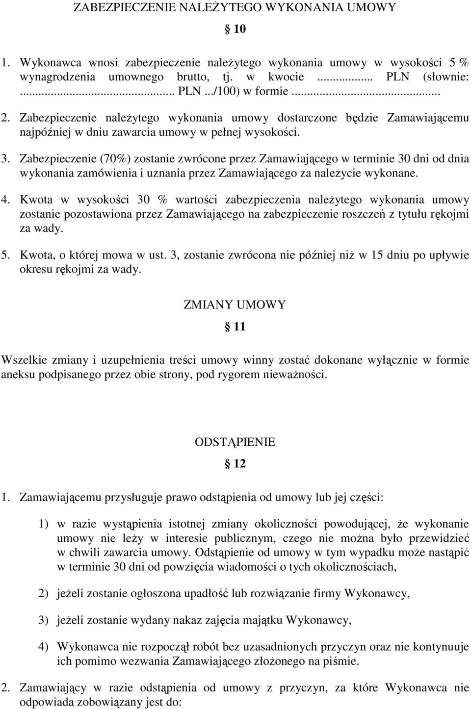 Zabezpieczenie (70%) zostanie zwrócone przez Zamawiającego w terminie 30 dni od dnia wykonania zamówienia i uznania przez Zamawiającego za naleŝycie wykonane. 4.