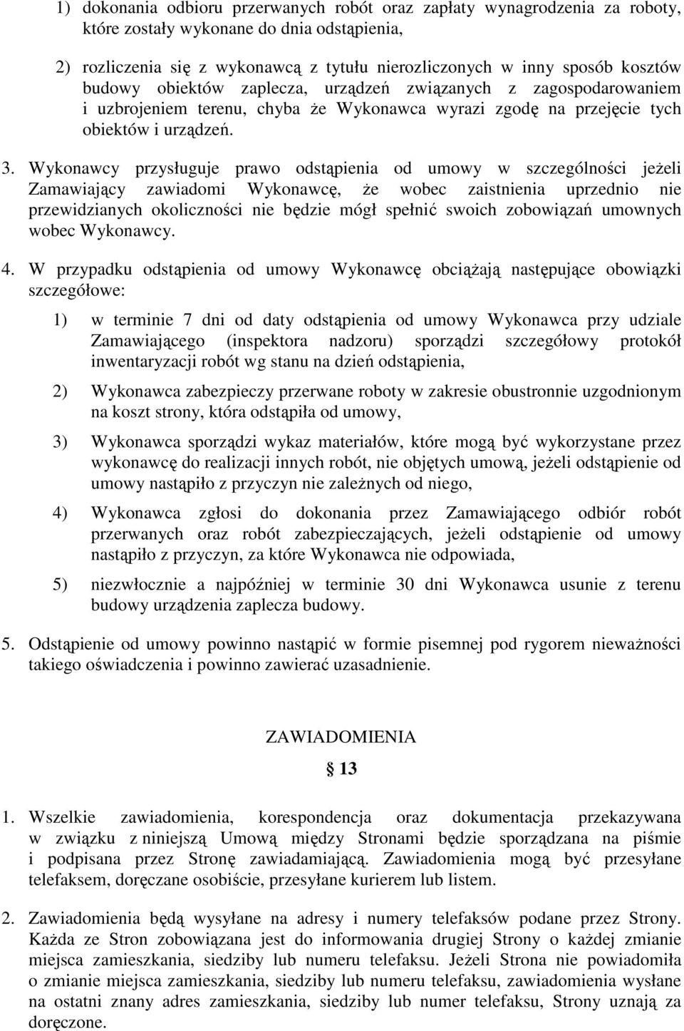 Wykonawcy przysługuje prawo odstąpienia od umowy w szczególności jeŝeli Zamawiający zawiadomi Wykonawcę, Ŝe wobec zaistnienia uprzednio nie przewidzianych okoliczności nie będzie mógł spełnić swoich