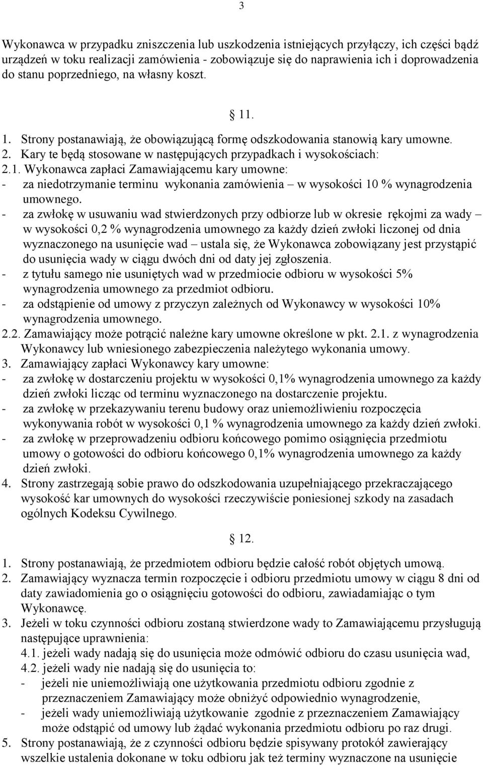 - za zwłokę w usuwaniu wad stwierdzonych przy odbiorze lub w okresie rękojmi za wady w wysokości 0,2 % wynagrodzenia umownego za każdy dzień zwłoki liczonej od dnia wyznaczonego na usunięcie wad