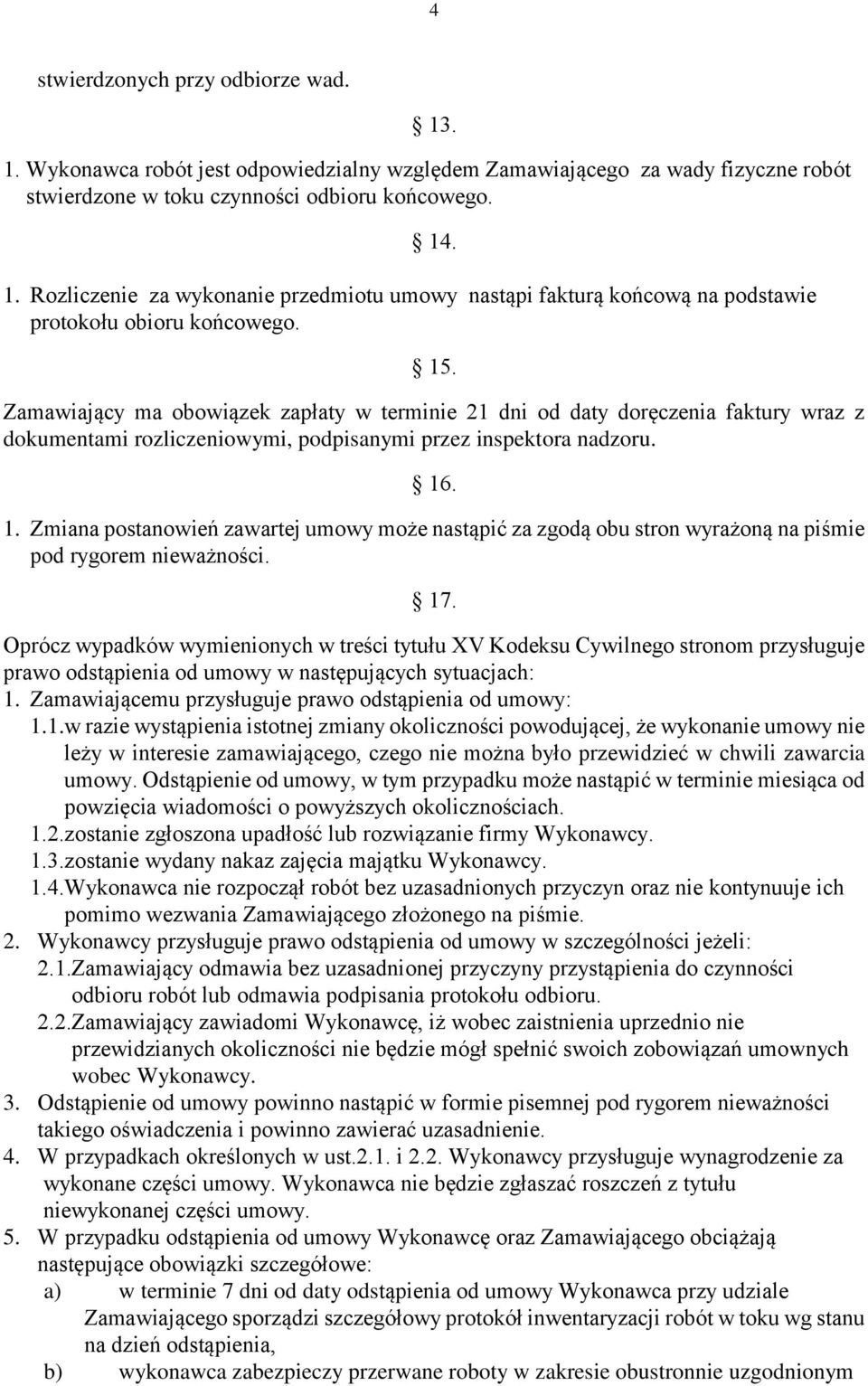 . 1. Zmiana postanowień zawartej umowy może nastąpić za zgodą obu stron wyrażoną na piśmie pod rygorem nieważności. 17.