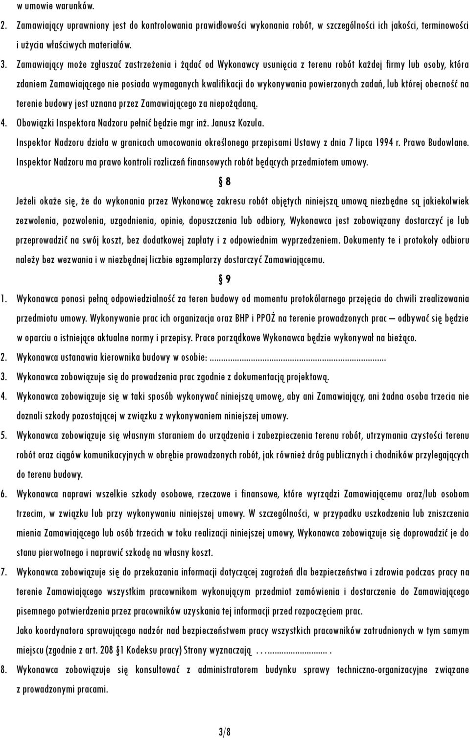 powierzonych zadań, lub której obecność na terenie budowy jest uznana przez Zamawiającego za niepożądaną. 4. Obowiązki Inspektora Nadzoru pełnić będzie mgr inż. Janusz Kozula.