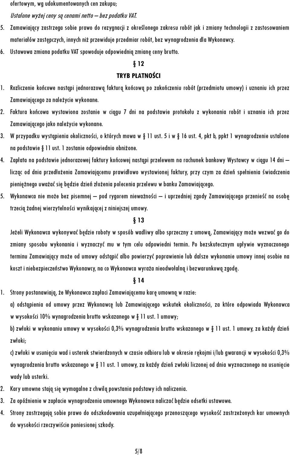 dla Wykonawcy. 6. Ustawowa zmiana podatku VAT spowoduje odpowiednią zmianę ceny brutto. 12 TRYB PŁATNOŚCI 1.