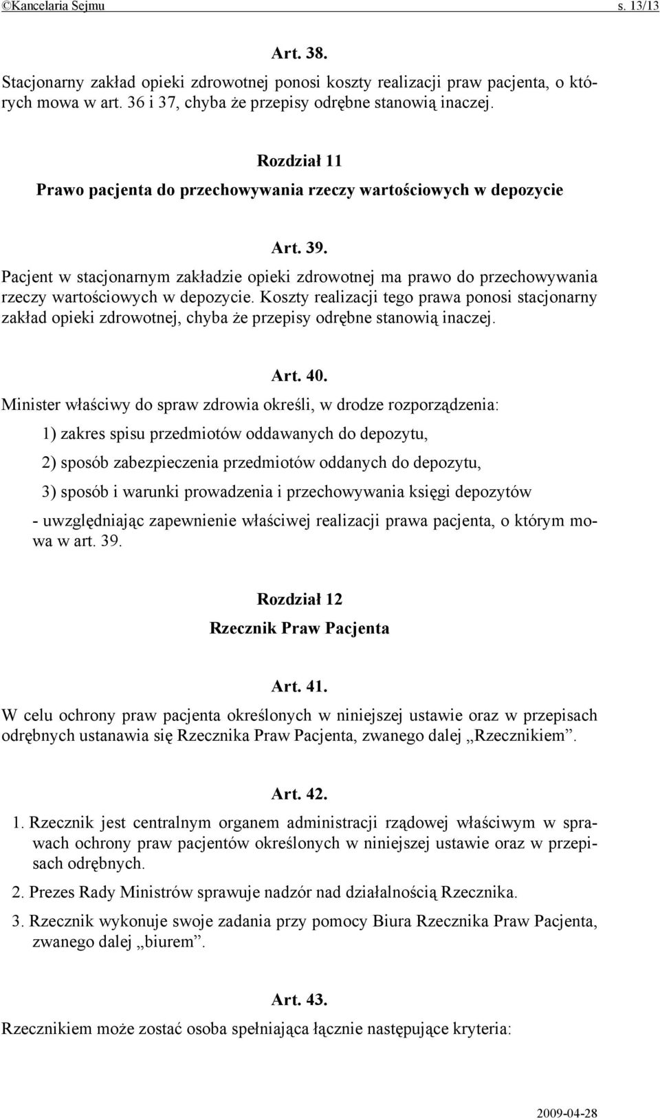 Koszty realizacji tego prawa ponosi stacjonarny zakład opieki zdrowotnej, chyba że przepisy odrębne stanowią inaczej. Art. 40.