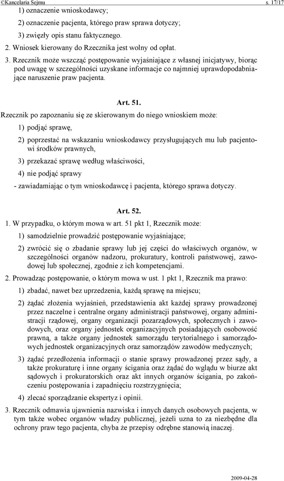 Rzecznik może wszcząć postępowanie wyjaśniające z własnej inicjatywy, biorąc pod uwagę w szczególności uzyskane informacje co najmniej uprawdopodabniające naruszenie praw pacjenta. Art. 51.