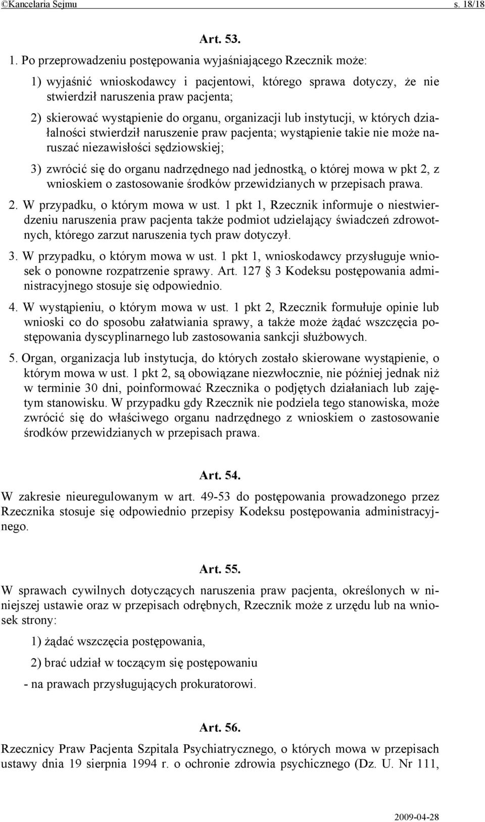 Po przeprowadzeniu postępowania wyjaśniającego Rzecznik może: 1) wyjaśnić wnioskodawcy i pacjentowi, którego sprawa dotyczy, że nie stwierdził naruszenia praw pacjenta; 2) skierować wystąpienie do