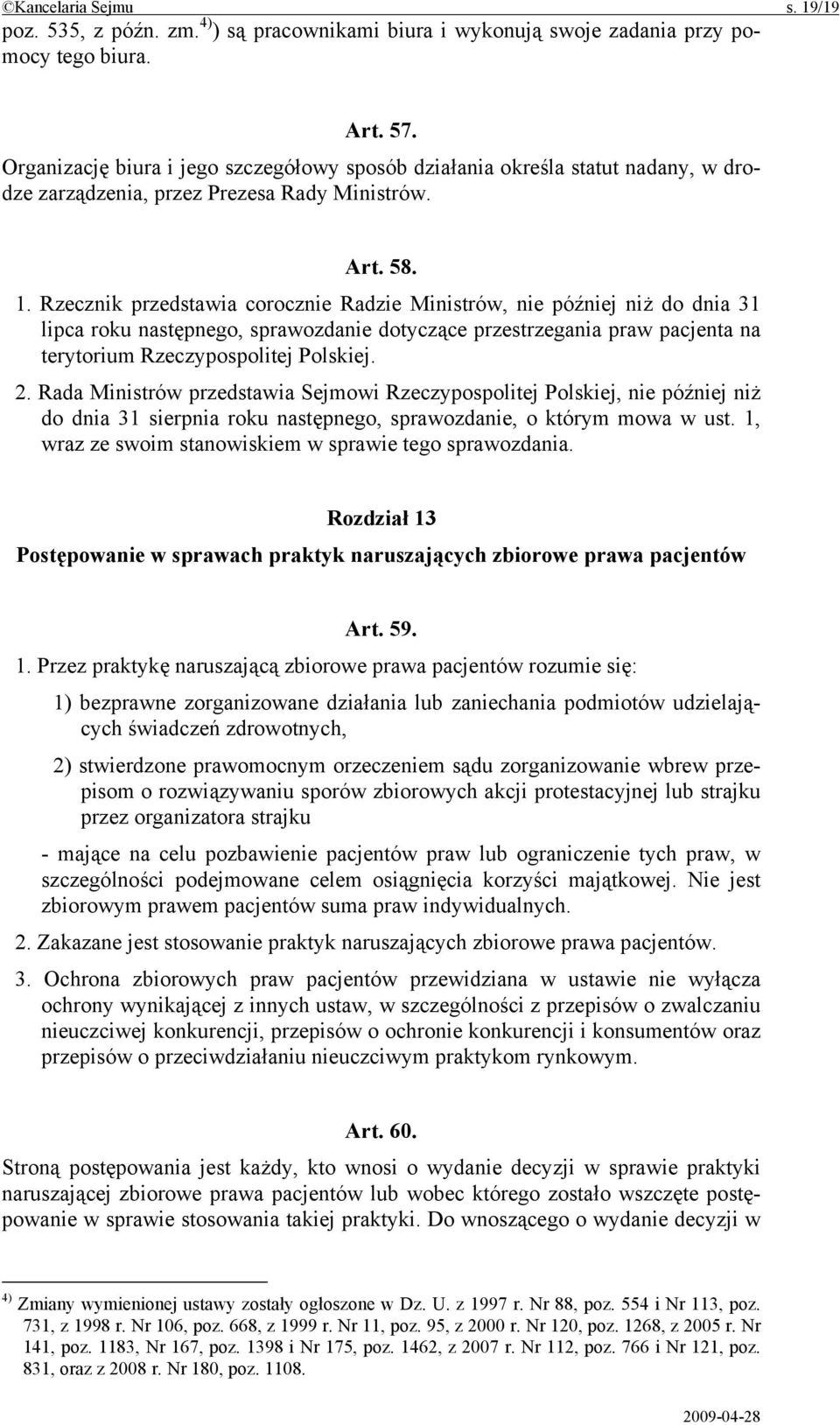 Rzecznik przedstawia corocznie Radzie Ministrów, nie później niż do dnia 31 lipca roku następnego, sprawozdanie dotyczące przestrzegania praw pacjenta na terytorium Rzeczypospolitej Polskiej. 2.