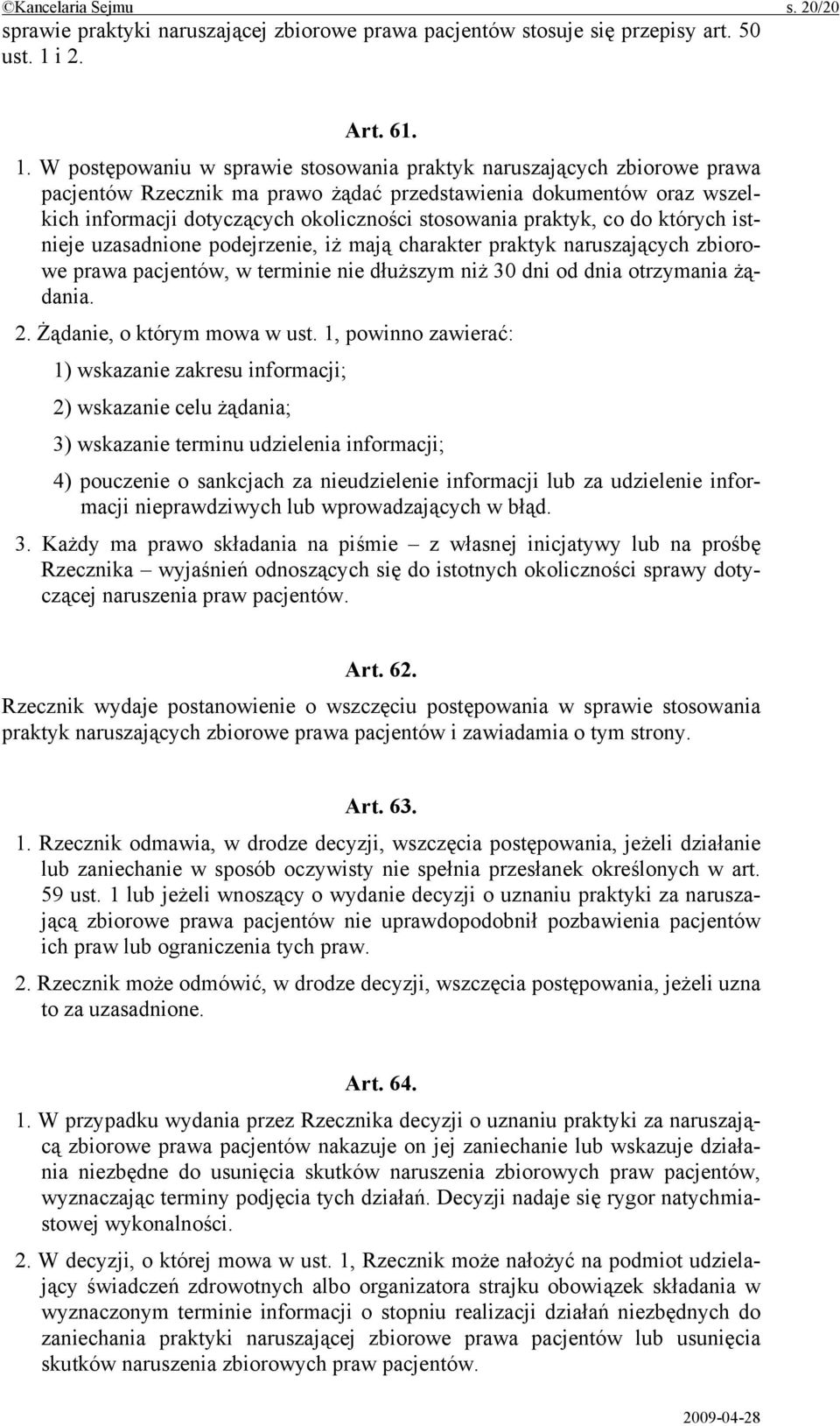 W postępowaniu w sprawie stosowania praktyk naruszających zbiorowe prawa pacjentów Rzecznik ma prawo żądać przedstawienia dokumentów oraz wszelkich informacji dotyczących okoliczności stosowania