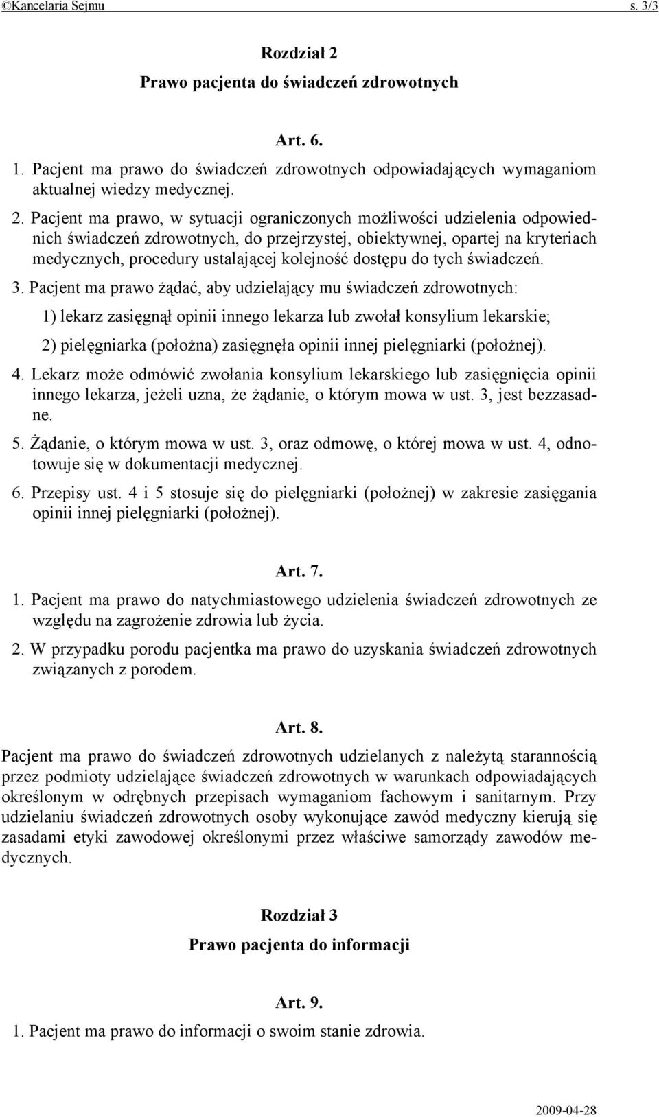 Pacjent ma prawo, w sytuacji ograniczonych możliwości udzielenia odpowiednich świadczeń zdrowotnych, do przejrzystej, obiektywnej, opartej na kryteriach medycznych, procedury ustalającej kolejność