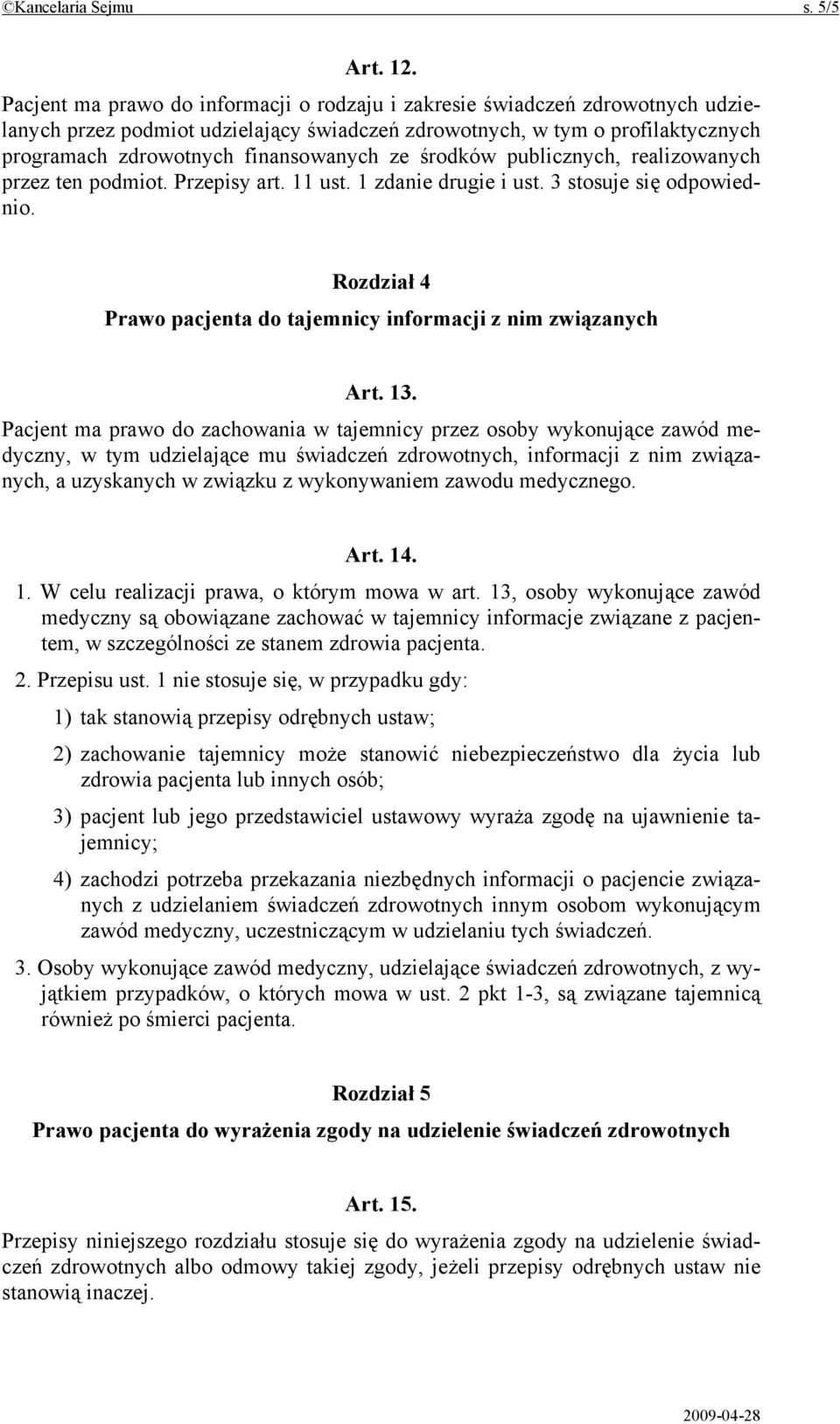 środków publicznych, realizowanych przez ten podmiot. Przepisy art. 11 ust. 1 zdanie drugie i ust. 3 stosuje się odpowiednio. Rozdział 4 Prawo pacjenta do tajemnicy informacji z nim związanych Art.