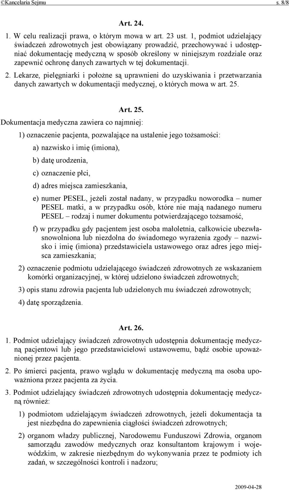 zawartych w tej dokumentacji. 2. Lekarze, pielęgniarki i położne są uprawnieni do uzyskiwania i przetwarzania danych zawartych w dokumentacji medycznej, o których mowa w art. 25.