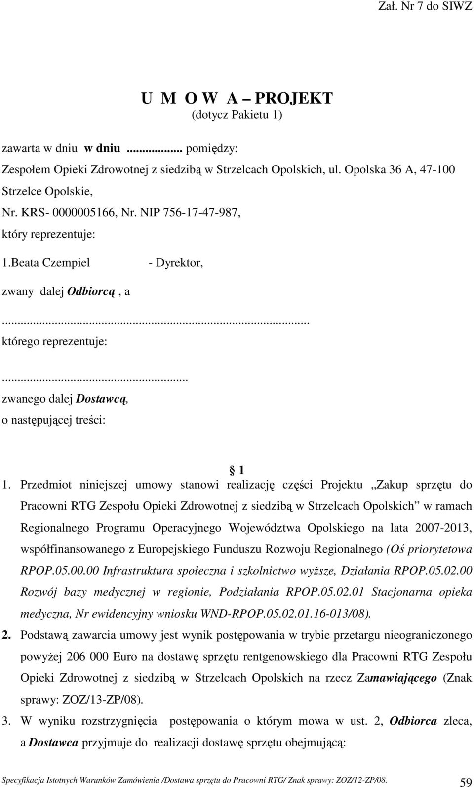 Przedmiot niniejszej umowy stanowi realizację części Projektu Zakup sprzętu do Pracowni RTG Zespołu Opieki Zdrowotnej z siedzibą w Strzelcach Opolskich w ramach Regionalnego Programu Operacyjnego