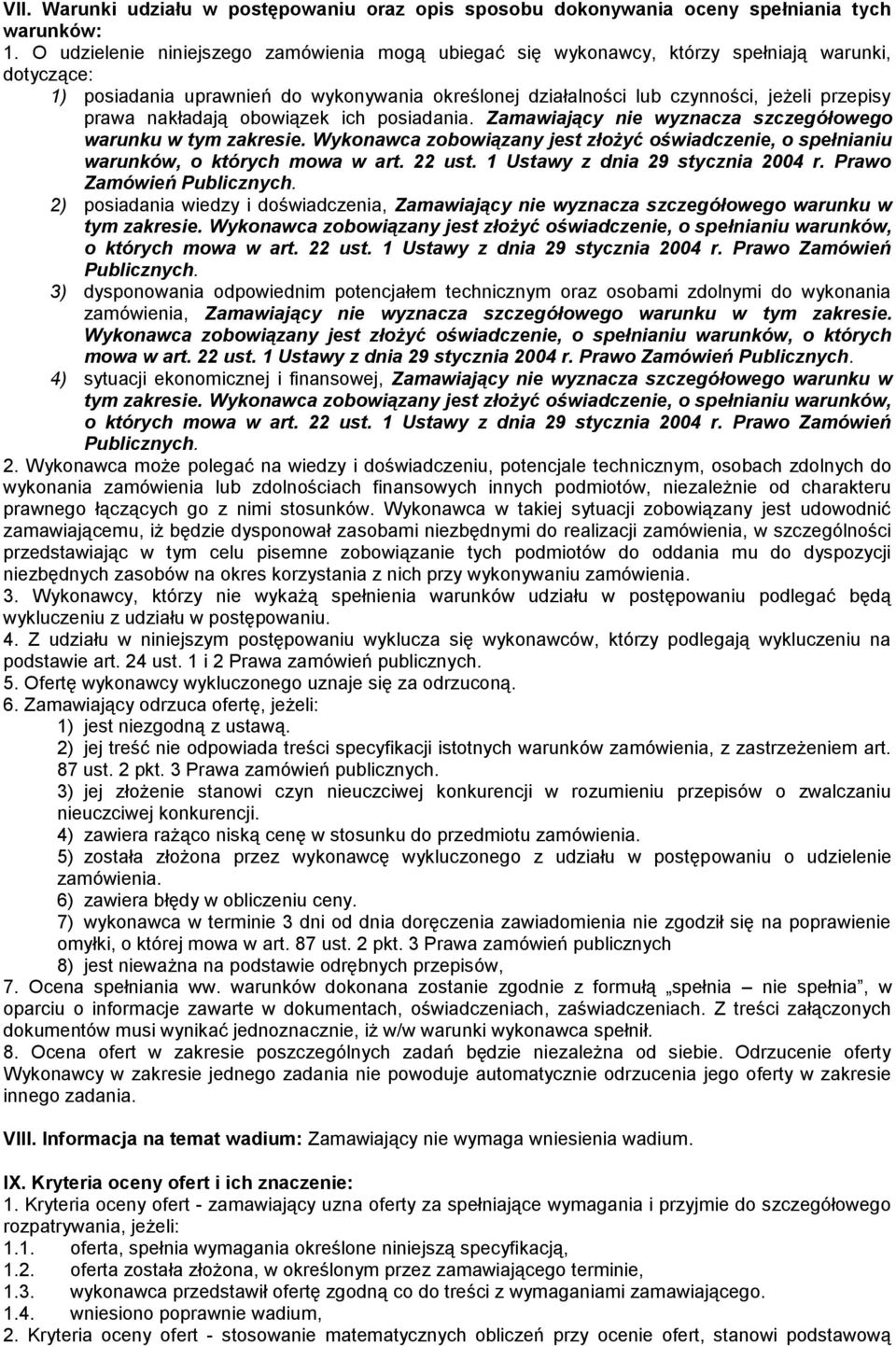 prawa nakładają obowiązek ich posiadania. Zamawiający nie wyznacza szczegółowego warunku w tym zakresie. Wykonawca zobowiązany jest złożyć oświadczenie, o spełnianiu warunków, o których mowa w art.