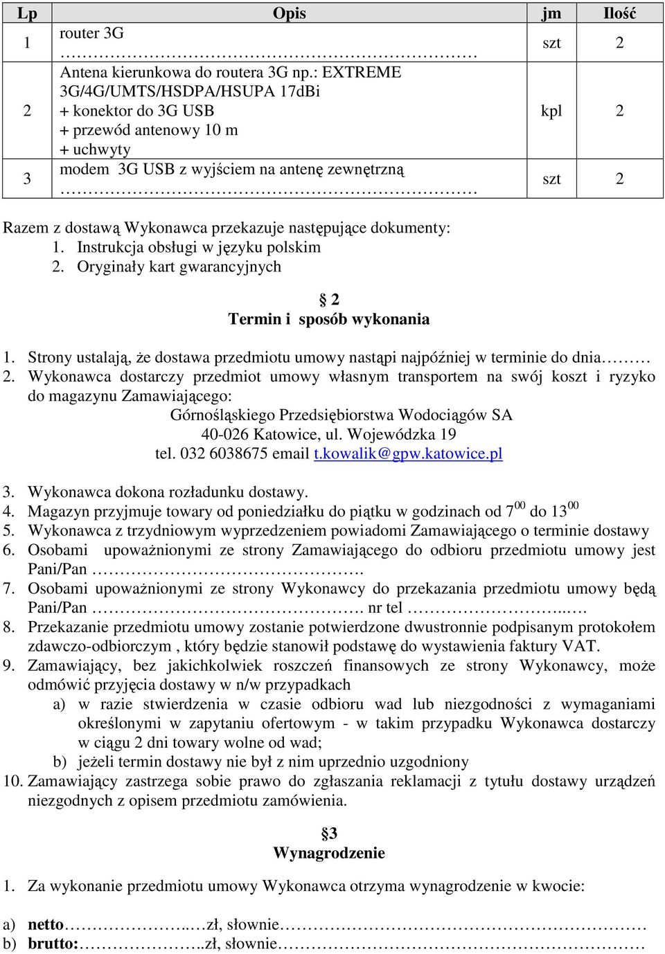 dokumenty: 1. Instrukcja obsługi w języku polskim 2. Oryginały kart gwarancyjnych 2 Termin i sposób wykonania 1. Strony ustalają, Ŝe dostawa przedmiotu umowy nastąpi najpóźniej w terminie do dnia 2.