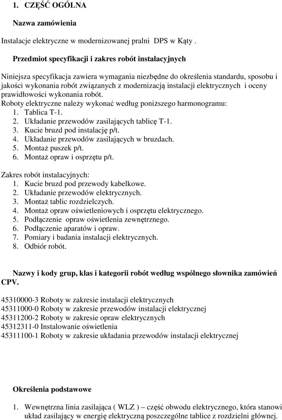 elektrycznych i oceny prawidłowości wykonania robót. Roboty elektryczne należy wykonać według poniższego harmonogramu: 1. Tablica T-1. 2. Układanie przewodów zasilających tablicę T-1. 3.