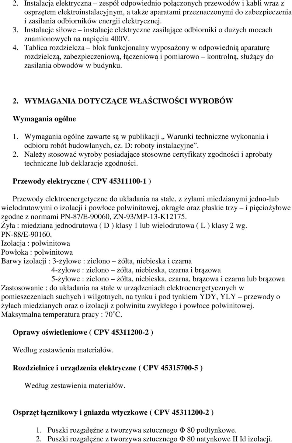 0V. 4. Tablica rozdzielcza blok funkcjonalny wyposażony w odpowiednią aparaturę rozdzielczą, zabezpieczeniową, łączeniową i pomiarowo kontrolną, służący do zasilania obwodów w budynku. 2.