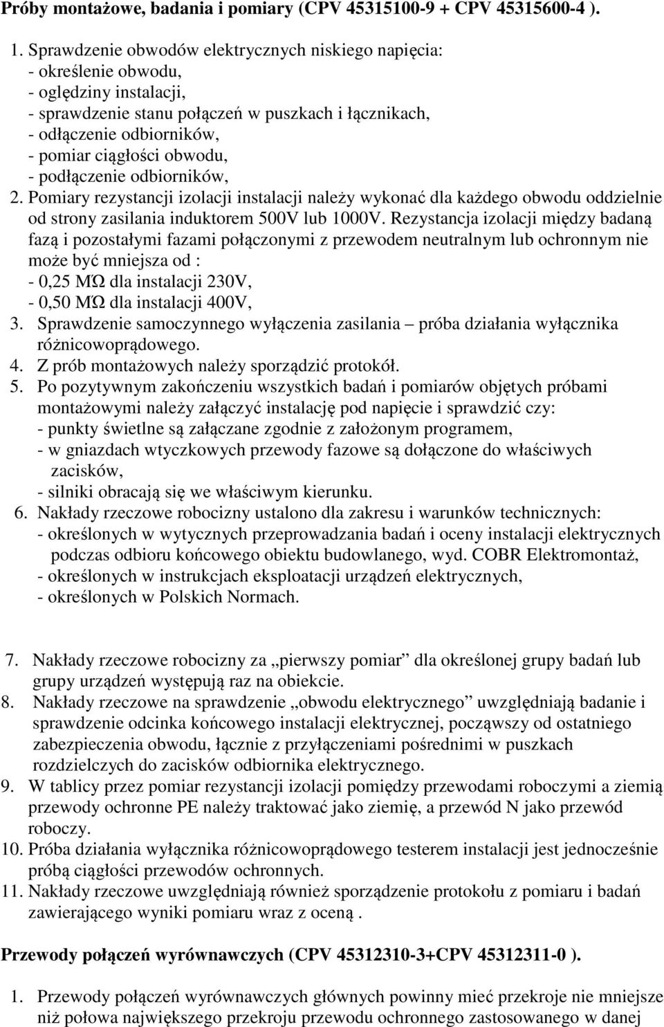 obwodu, - podłączenie odbiorników, 2. Pomiary rezystancji izolacji instalacji należy wykonać dla każdego obwodu oddzielnie od strony zasilania induktorem 500V lub 1000V.