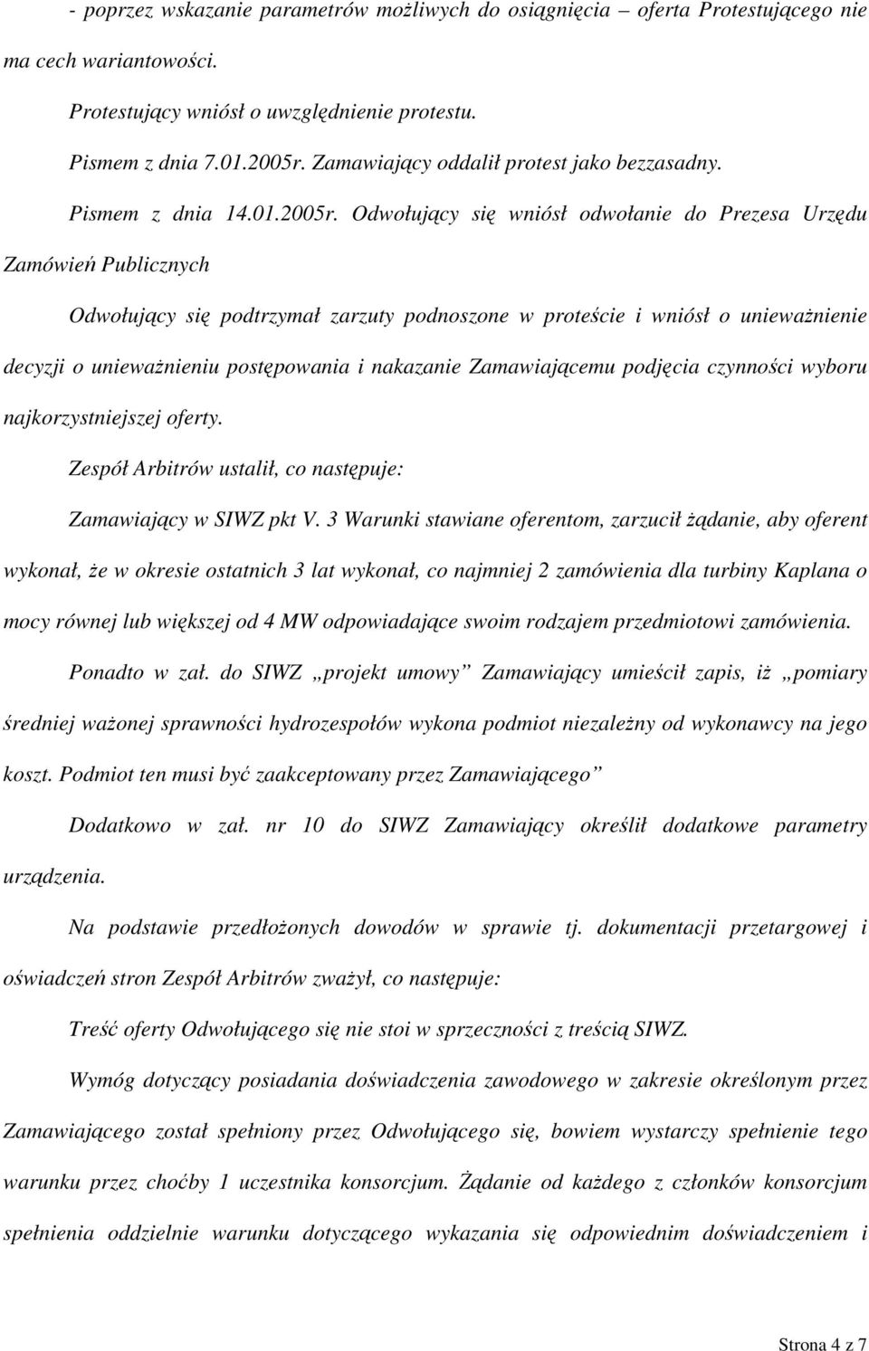 Odwołujący się wniósł odwołanie do Prezesa Urzędu Zamówień Publicznych Odwołujący się podtrzymał zarzuty podnoszone w proteście i wniósł o unieważnienie decyzji o unieważnieniu postępowania i