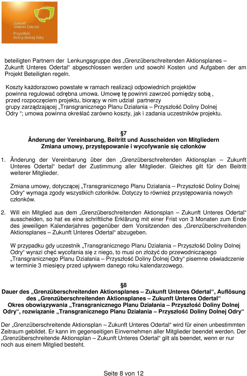Umowę tę powinni zawrzeć pomiędzy sobą, przed rozpoczęciem projektu, biorący w nim udział partnerzy grupy zarządzającej Transgranicznego Planu Działania Przyszłość Doliny Dolnej Odry ; umowa powinna