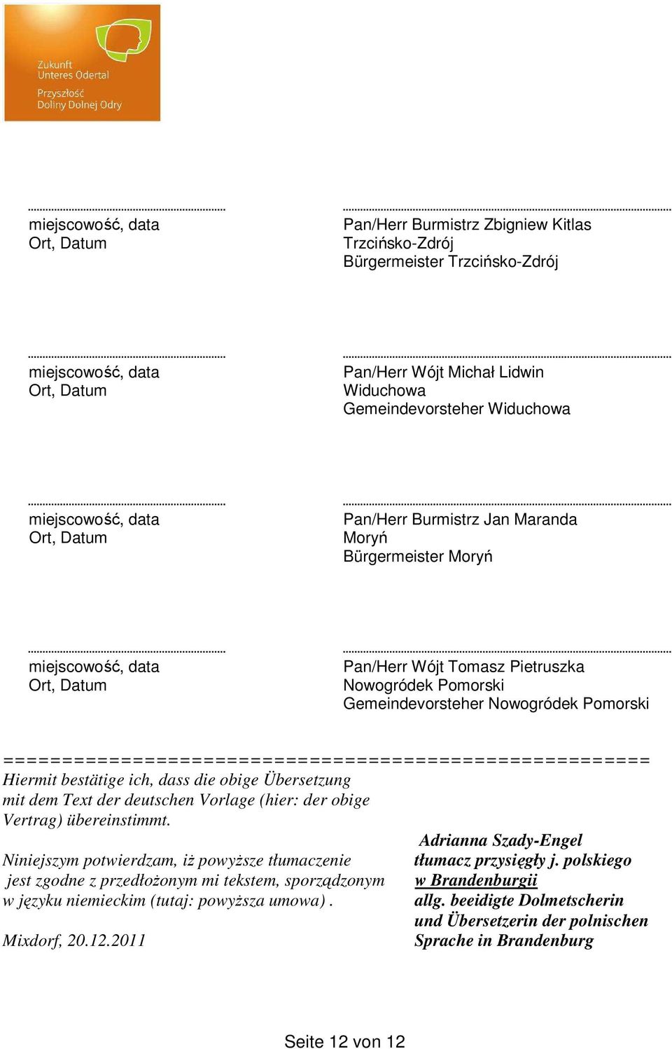Übersetzung mit dem Text der deutschen Vorlage (hier: der obige Vertrag) übereinstimmt. Adrianna Szady-Engel Niniejszym potwierdzam, iż powyższe tłumaczenie tłumacz przysięgły j.