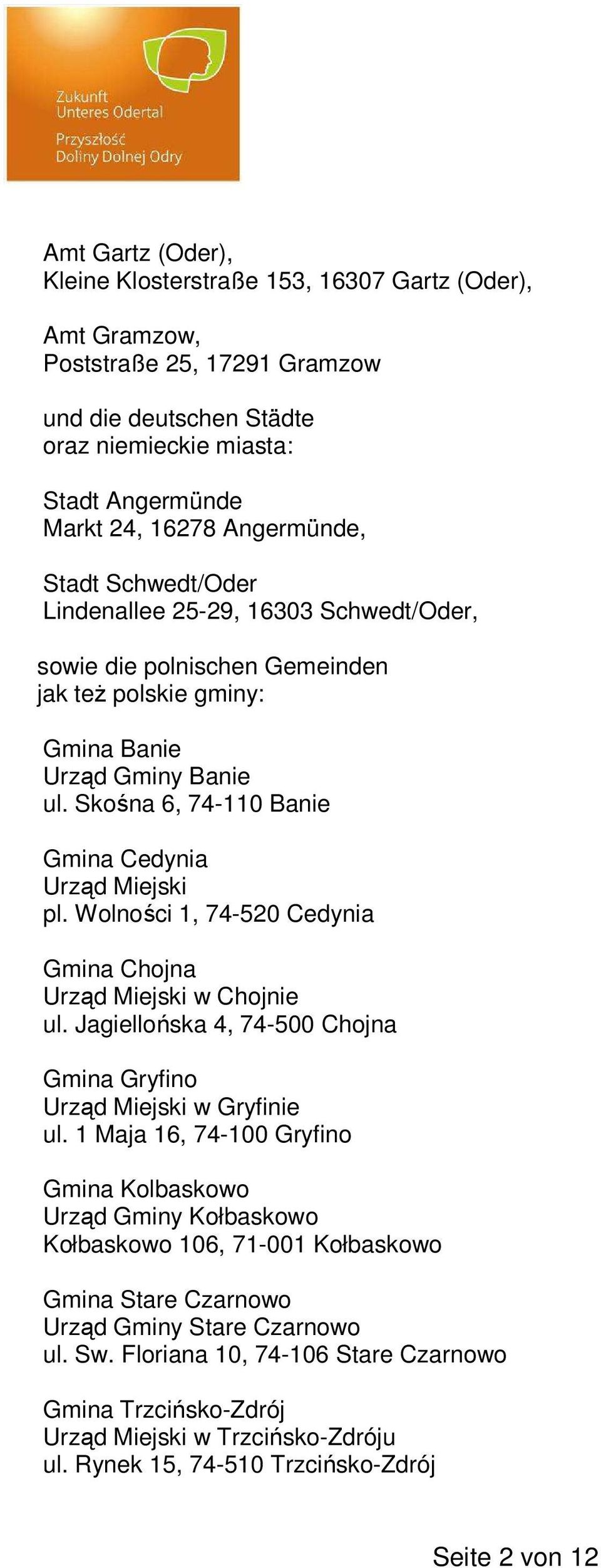 Wolności 1, 74-520 Cedynia Gmina Chojna Urząd Miejski w Chojnie ul. Jagiellońska 4, 74-500 Chojna Gmina Gryfino Urząd Miejski w Gryfinie ul.