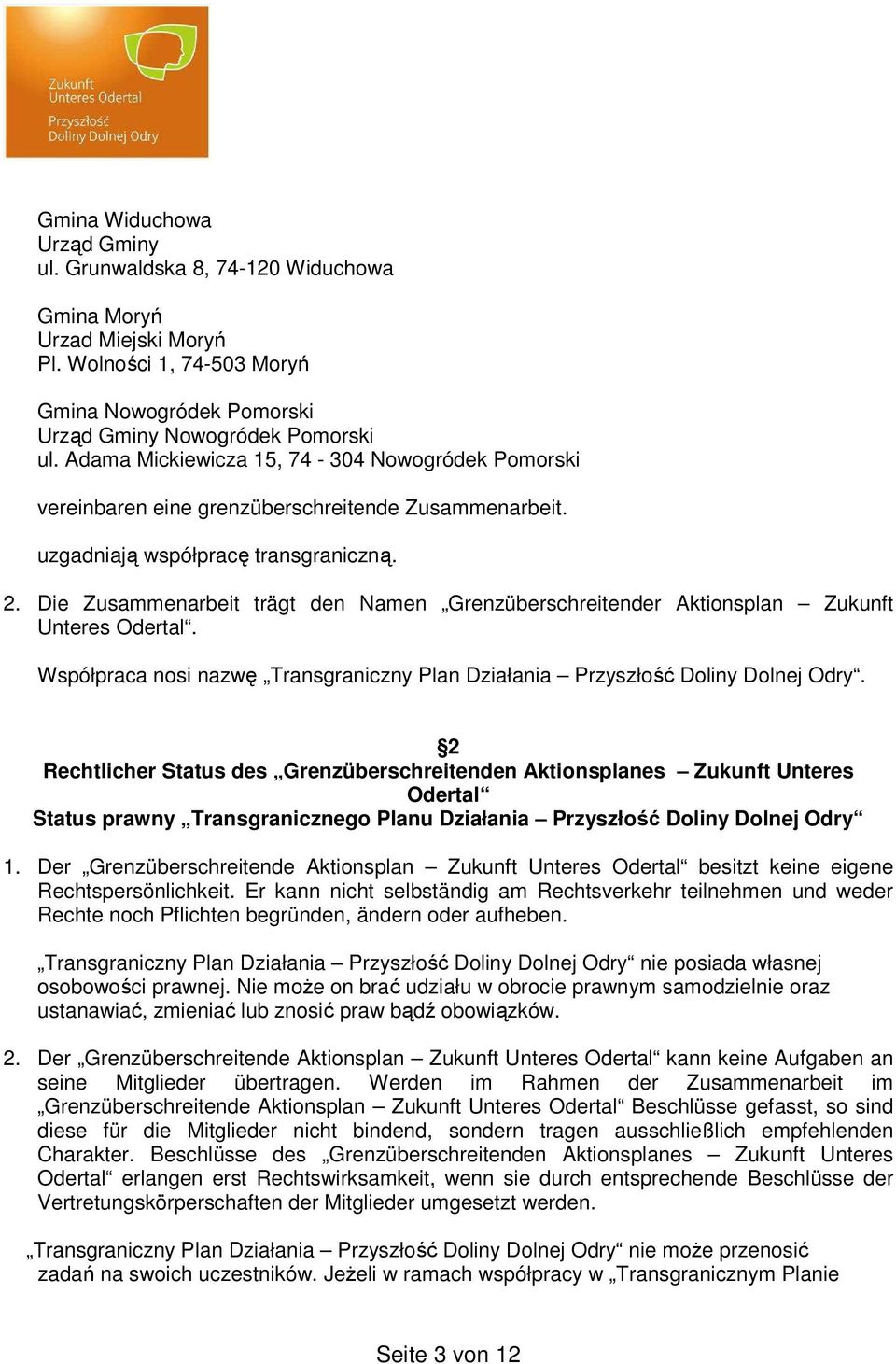 Die Zusammenarbeit trägt den Namen Grenzüberschreitender Aktionsplan Zukunft Unteres Odertal. Współpraca nosi nazwę Transgraniczny Plan Działania Przyszłość Doliny Dolnej Odry.