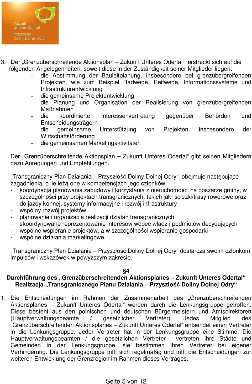 und Organisation der Realisierung von grenzübergreifenden Maßnahmen - die koordinierte Interessenvertretung gegenüber Behörden und Entscheidungsträgern - die gemeinsame Unterstützung von Projekten,