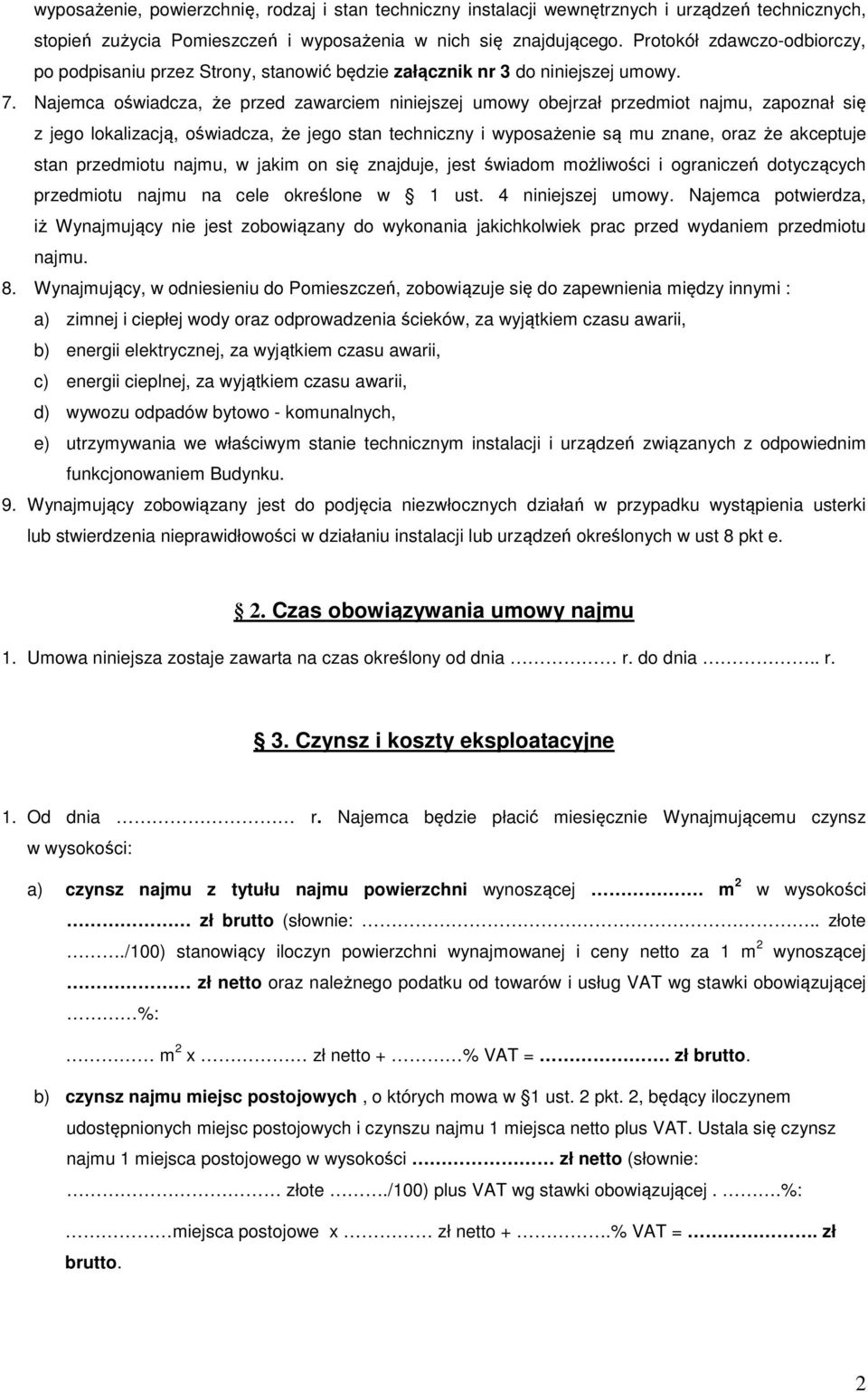 Najemca oświadcza, że przed zawarciem niniejszej umowy obejrzał przedmiot najmu, zapoznał się z jego lokalizacją, oświadcza, że jego stan techniczny i wyposażenie są mu znane, oraz że akceptuje stan