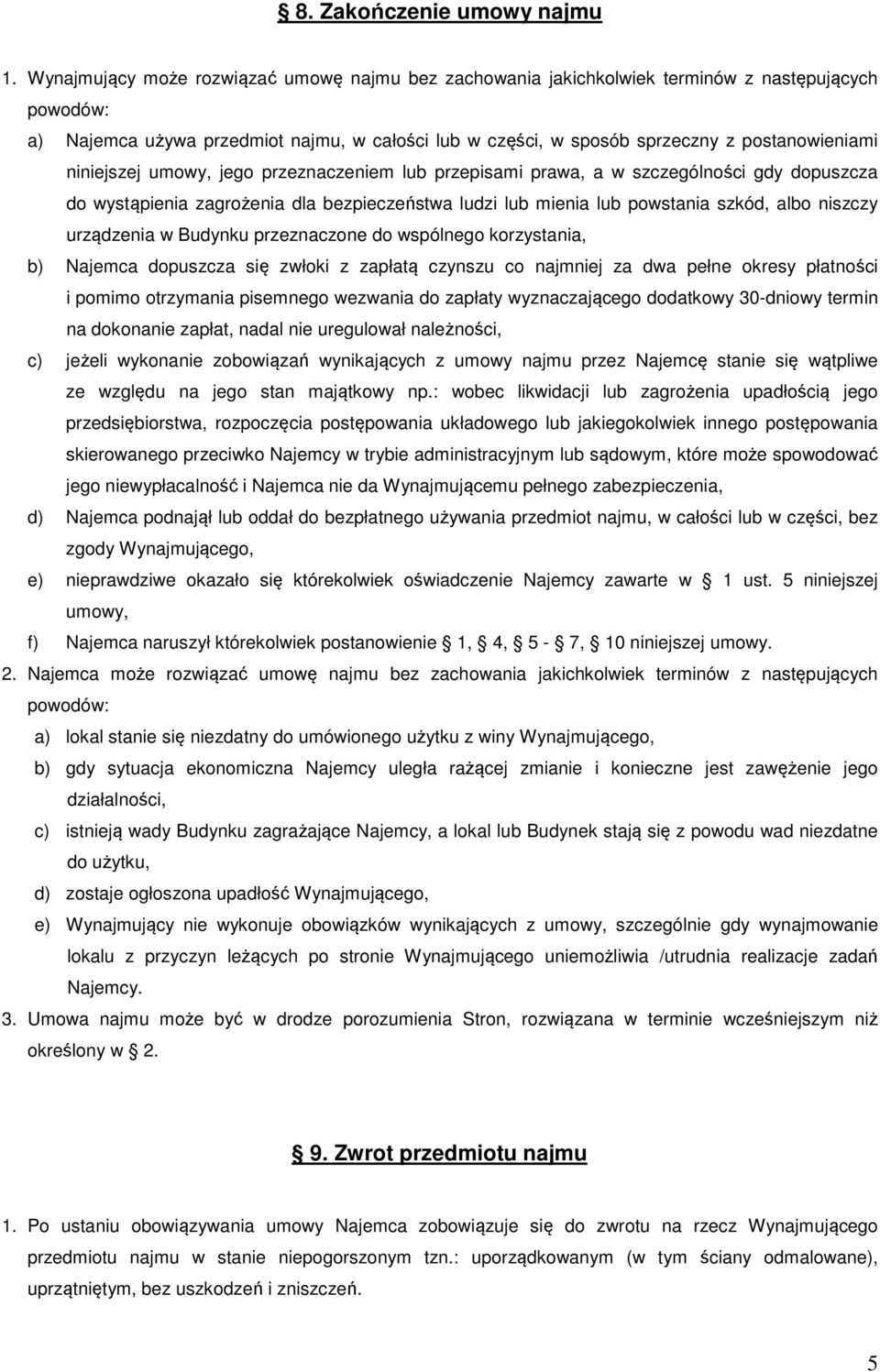 niniejszej umowy, jego przeznaczeniem lub przepisami prawa, a w szczególności gdy dopuszcza do wystąpienia zagrożenia dla bezpieczeństwa ludzi lub mienia lub powstania szkód, albo niszczy urządzenia