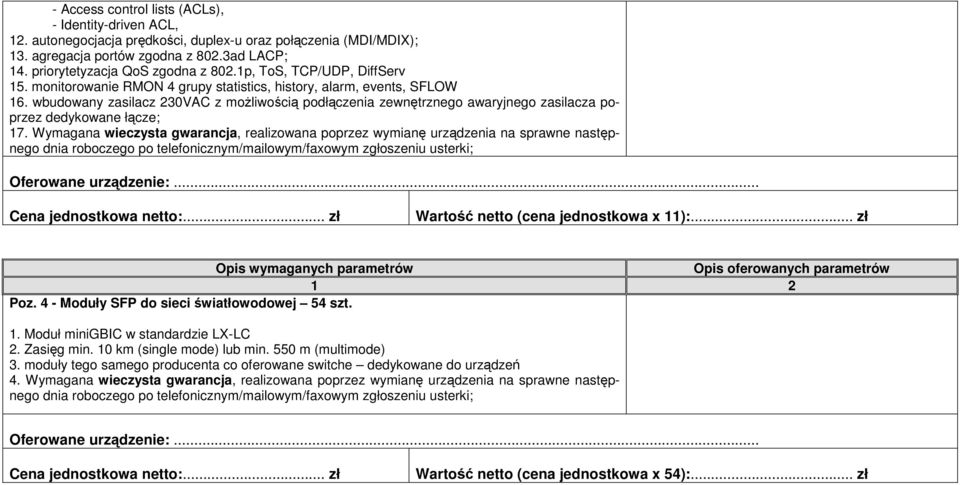 wbudowany zasilacz 230VAC z moŝliwością podłączenia zewnętrznego awaryjnego zasilacza poprzez dedykowane łącze; 17.