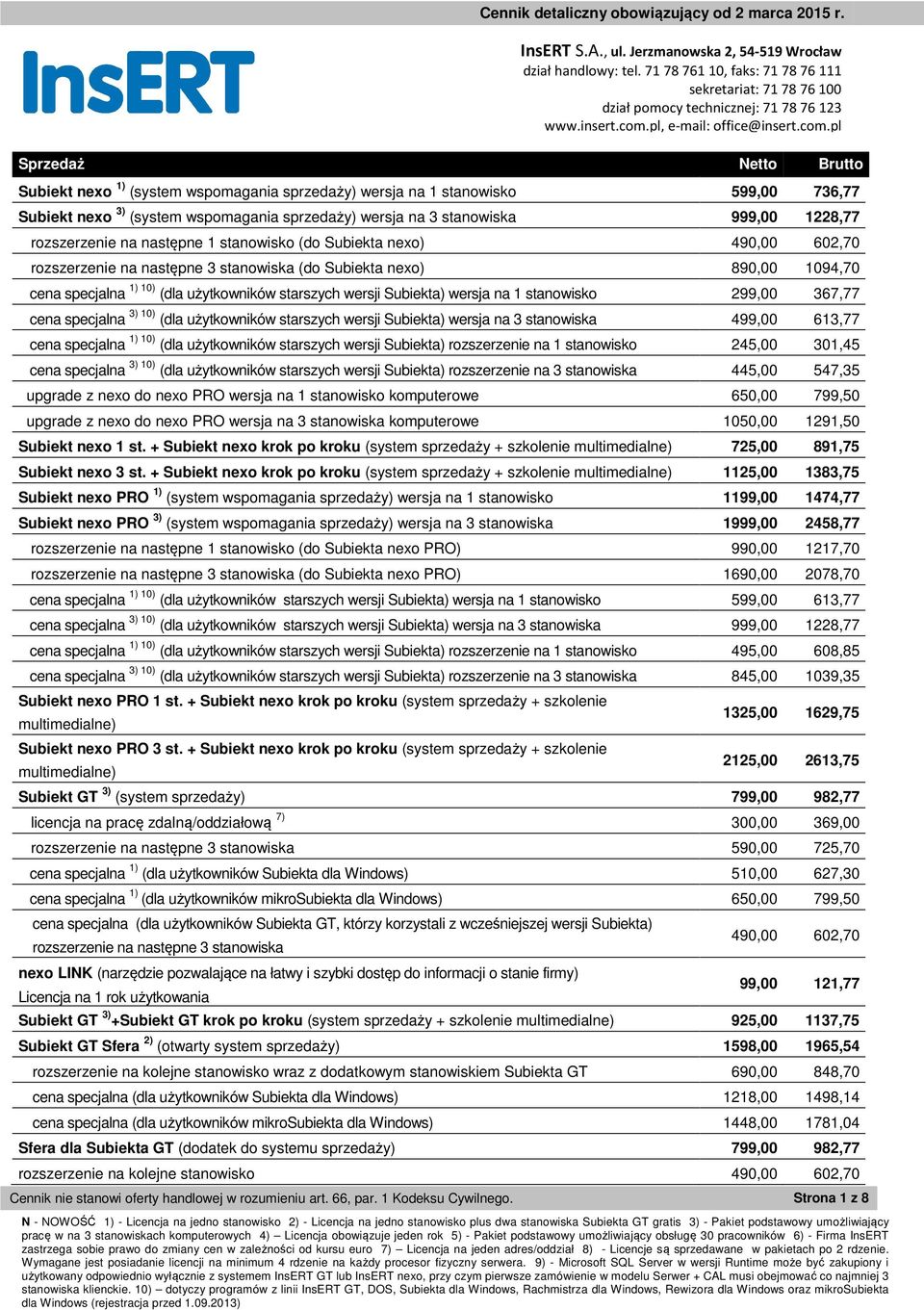 Subiekta) wersja na 1 stanowisko 299,00 367,77 cena specjalna 3) 10) (dla użytkowników starszych wersji Subiekta) wersja na 3 stanowiska 499,00 613,77 cena specjalna 1) 10) (dla użytkowników