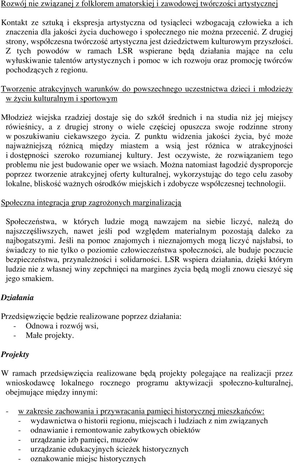 Z tych powodów w ramach LSR wspierane będą działania mające na celu wyłuskiwanie talentów artystycznych i pomoc w ich rozwoju oraz promocję twórców pochodzących z regionu.