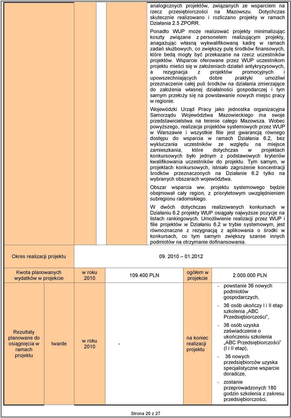 Ponadto WUP może realizować projekty minimalizując koszty związane z personelem realizującym projekty, anagażując własną wykwalifikowaną kadrę w ramach zadań służbowych, co zwiększy pulę środków