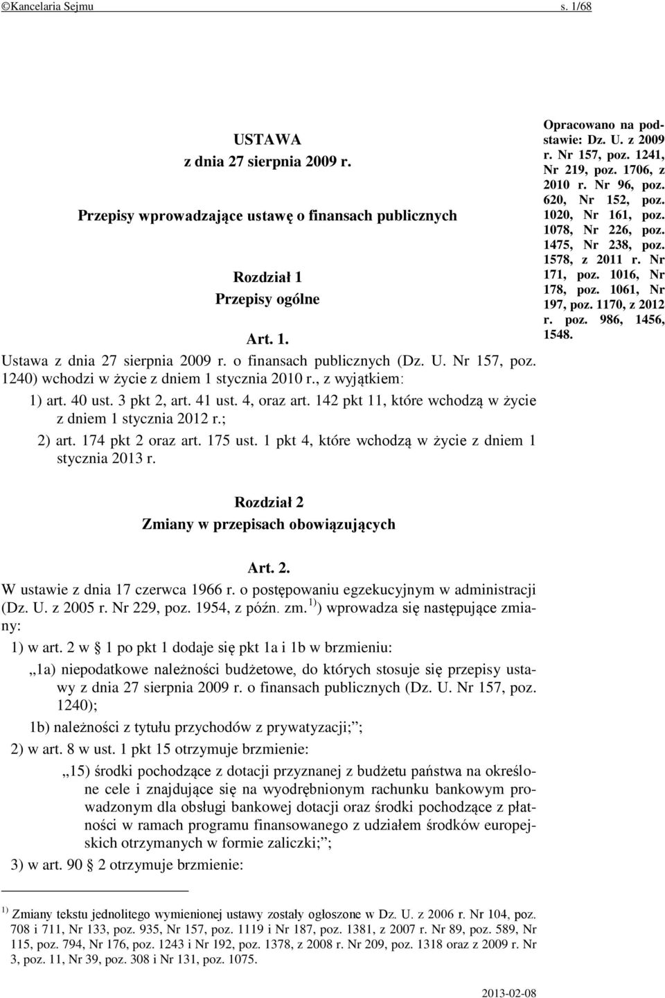 142 pkt 11, które wchodzą w życie z dniem 1 stycznia 2012 r.; 2) art. 174 pkt 2 oraz art. 175 ust. 1 pkt 4, które wchodzą w życie z dniem 1 stycznia 2013 r. Opracowano na podstawie: Dz. U. z 2009 r.