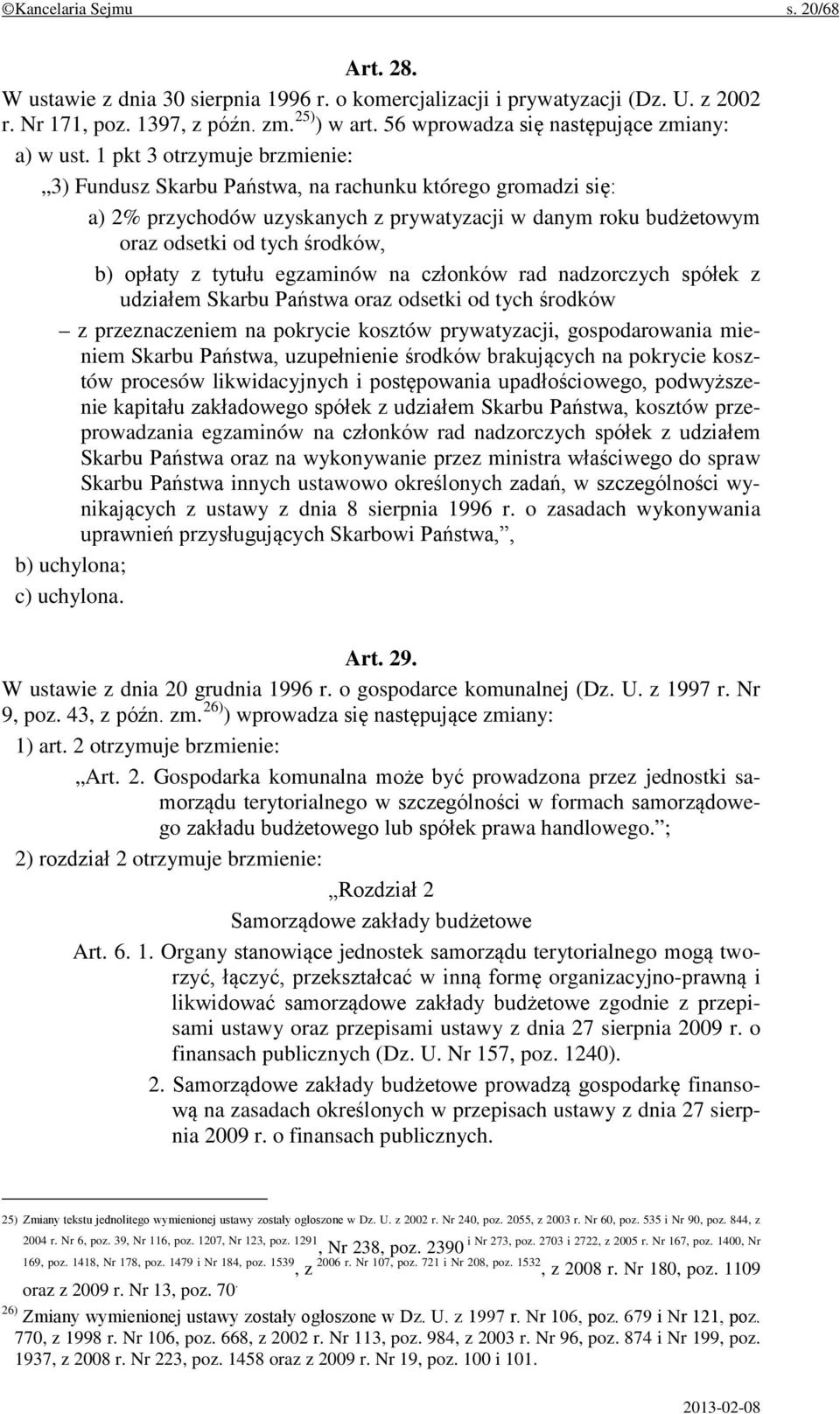 1 pkt 3 otrzymuje brzmienie: 3) Fundusz Skarbu Państwa, na rachunku którego gromadzi się: a) 2% przychodów uzyskanych z prywatyzacji w danym roku budżetowym oraz odsetki od tych środków, b) opłaty z