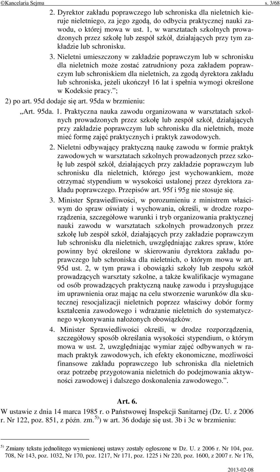 Nieletni umieszczony w zakładzie poprawczym lub w schronisku dla nieletnich może zostać zatrudniony poza zakładem poprawczym lub schroniskiem dla nieletnich, za zgodą dyrektora zakładu lub