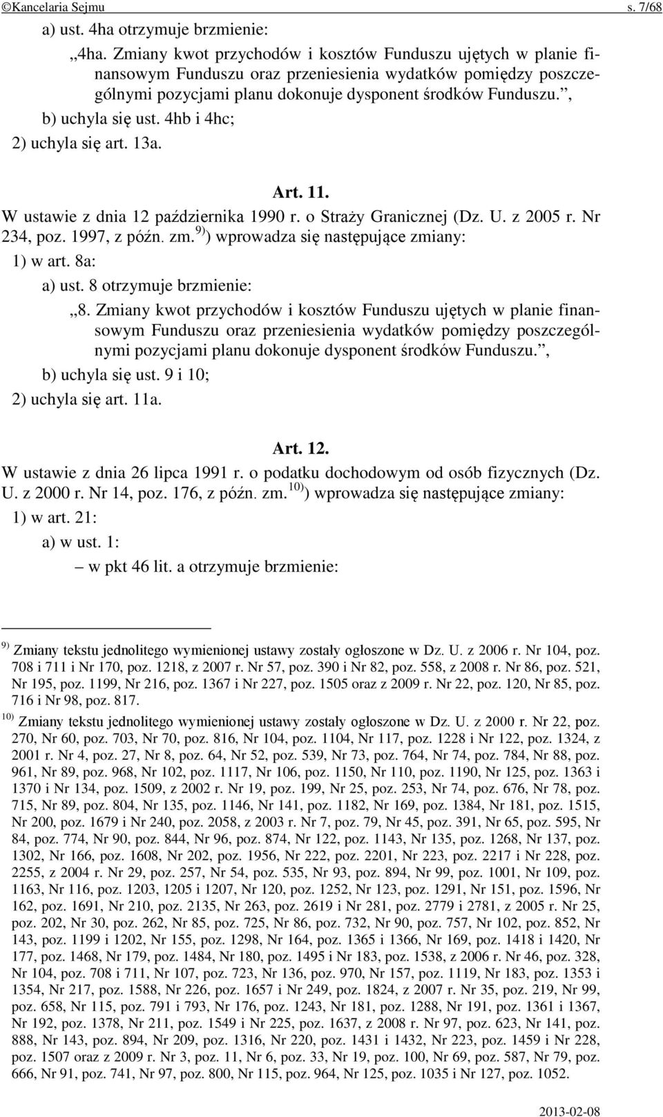 , b) uchyla się ust. 4hb i 4hc; 2) uchyla się art. 13a. Art. 11. W ustawie z dnia 12 października 1990 r. o Straży Granicznej (Dz. U. z 2005 r. Nr 234, poz. 1997, z późn. zm.