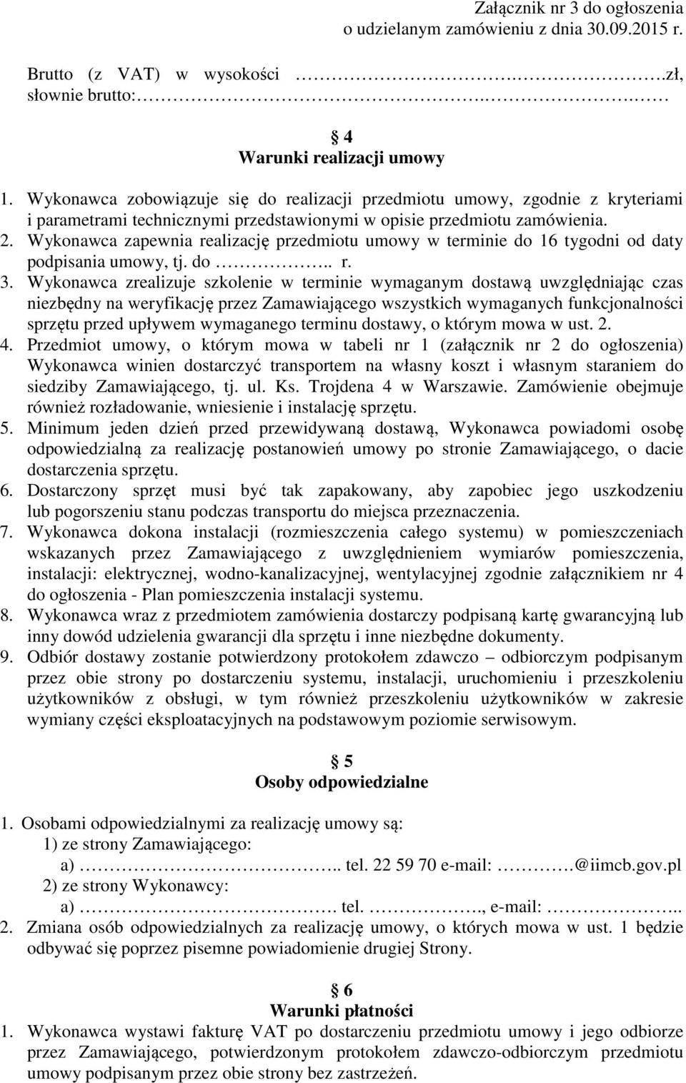 Wykonawca zapewnia realizację przedmiotu umowy w terminie do 16 tygodni od daty podpisania umowy, tj. do.. r. 3.