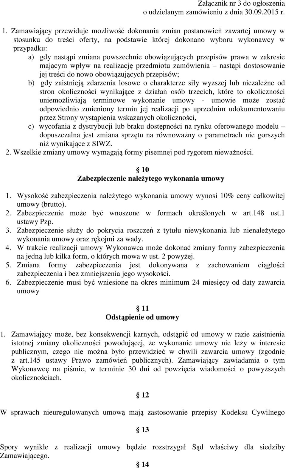 losowe o charakterze siły wyższej lub niezależne od stron okoliczności wynikające z działań osób trzecich, które to okoliczności uniemożliwiają terminowe wykonanie umowy - umowie może zostać