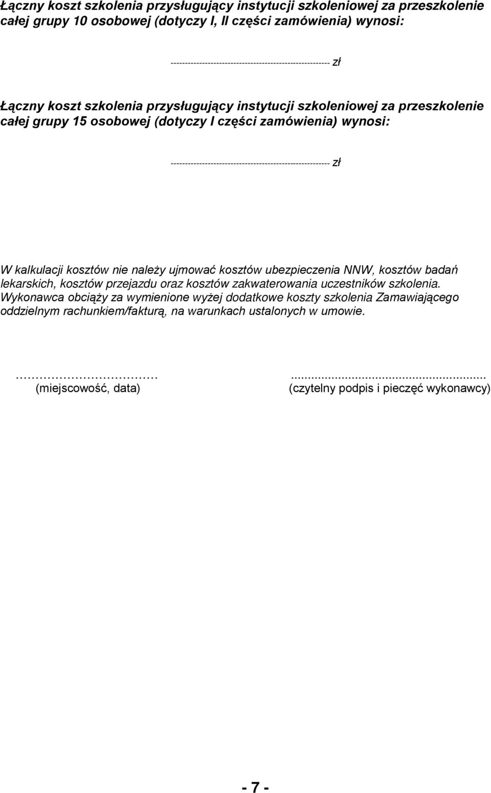 wynosi: -------------------------------------------------------- zł W kalkulacji kosztów nie należy ujmować kosztów ubezpieczenia NNW, kosztów badań lekarskich, kosztów przejazdu oraz kosztów