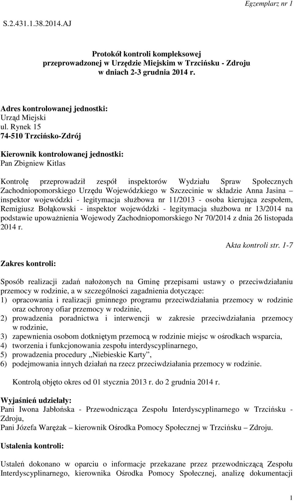 Szczecinie w składzie Anna Jasina inspektor wojewódzki - legitymacja służbowa nr 11/2013 - osoba kierująca zespołem, Remigiusz Bołąkowski - inspektor wojewódzki - legitymacja służbowa nr 13/2014 na