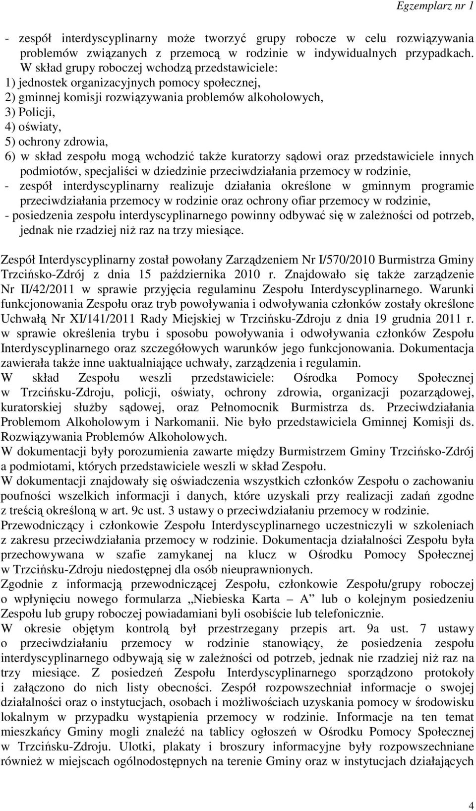 w skład zespołu mogą wchodzić także kuratorzy sądowi oraz przedstawiciele innych podmiotów, specjaliści w dziedzinie przeciwdziałania przemocy w rodzinie, - zespół interdyscyplinarny realizuje