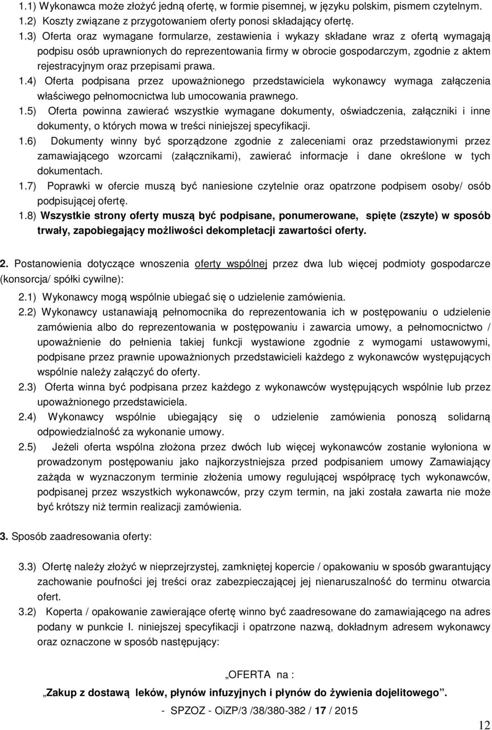3) Oferta oraz wymagane formularze, zestawienia i wykazy składane wraz z ofertą wymagają podpisu osób uprawnionych do reprezentowania firmy w obrocie gospodarczym, zgodnie z aktem rejestracyjnym oraz