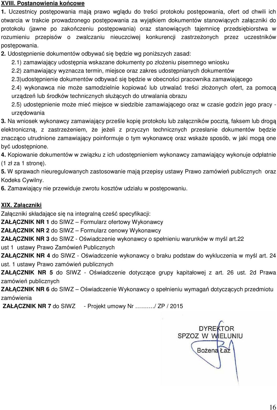 protokołu (jawne po zakończeniu postępowania) oraz stanowiących tajemnicę przedsiębiorstwa w rozumieniu przepisów o zwalczaniu nieuczciwej konkurencji zastrzeżonych przez uczestników postępowania. 2.