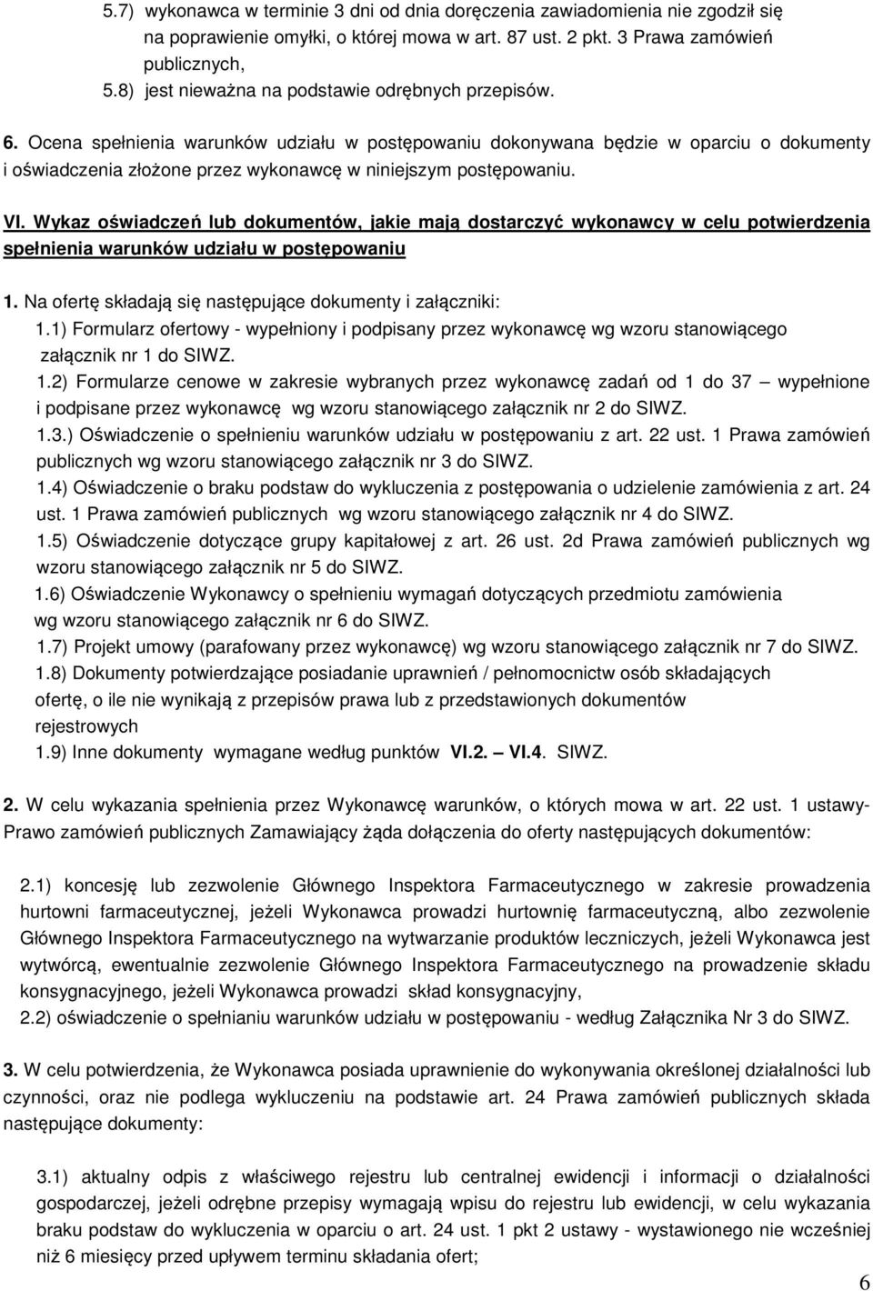 Ocena spełnienia warunków udziału w postępowaniu dokonywana będzie w oparciu o dokumenty i oświadczenia złożone przez wykonawcę w niniejszym postępowaniu. VI.