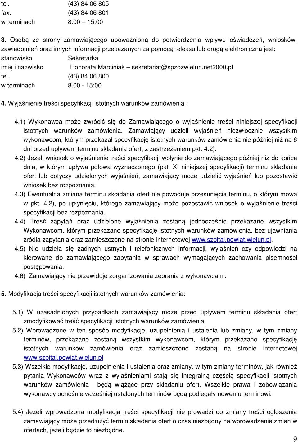 Sekretarka imię i nazwisko Honorata Marciniak sekretariat@spzozwielun.net2000.pl tel. (43) 84 06 800 w terminach 8.00-15:00 4. Wyjaśnienie treści specyfikacji istotnych warunków zamówienia : 4.